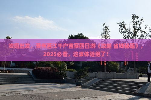 资阳去贵州西江千户苗寨四日游