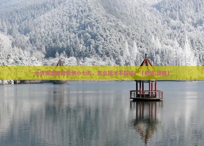 济南去贵州小七孔景点