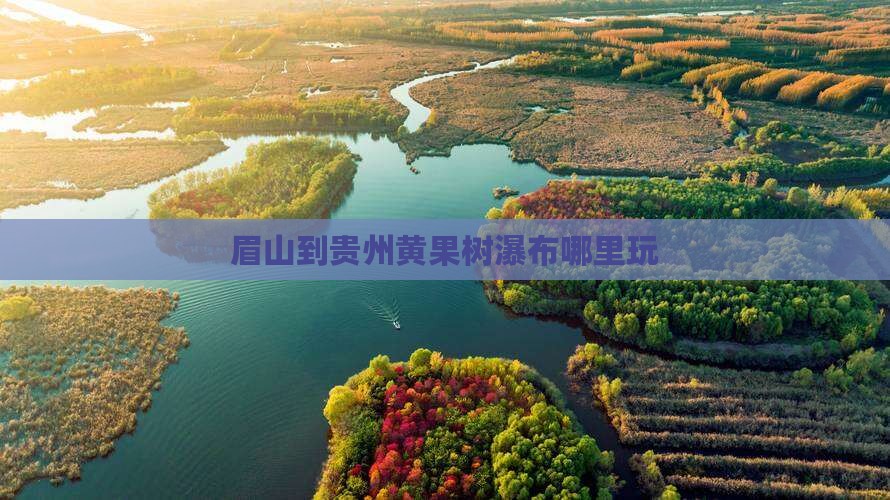 眉山到贵州黄果树瀑布哪里玩