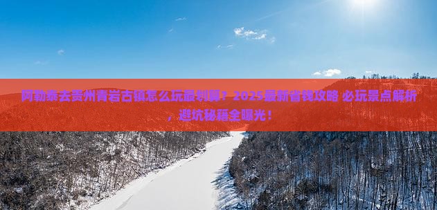 阿勒泰去贵州青岩古镇哪里玩