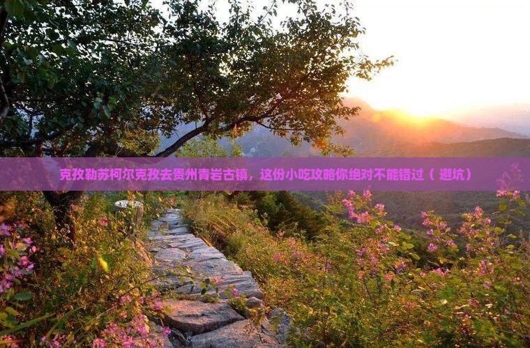 克孜勒苏柯尔克孜去贵州青岩古镇旅游小吃