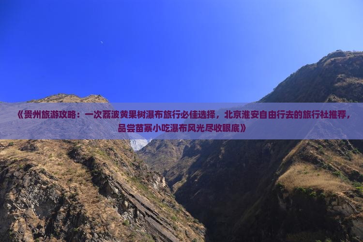 《贵州旅游攻略：一次荔波黄果树瀑布旅行必佳选择，北京淮安自由行去的旅行社推荐，品尝苗寨小吃瀑布风光尽收眼底》