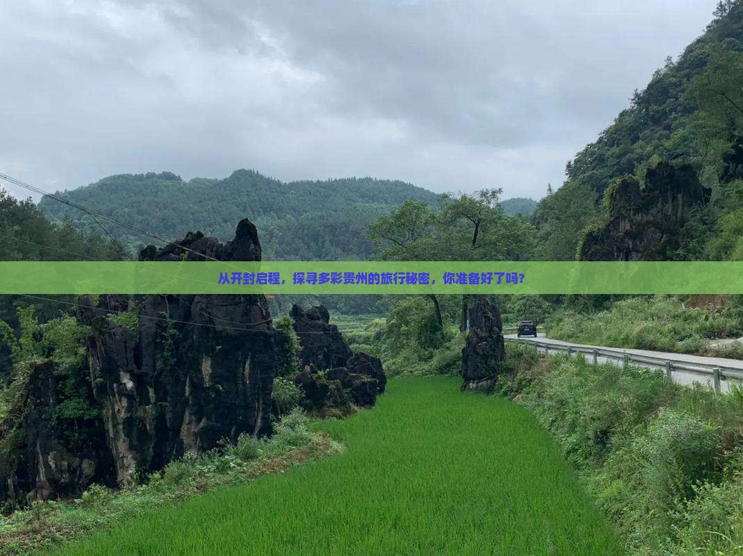 从开封启程，探寻多彩贵州的旅行秘密，你准备好了吗？