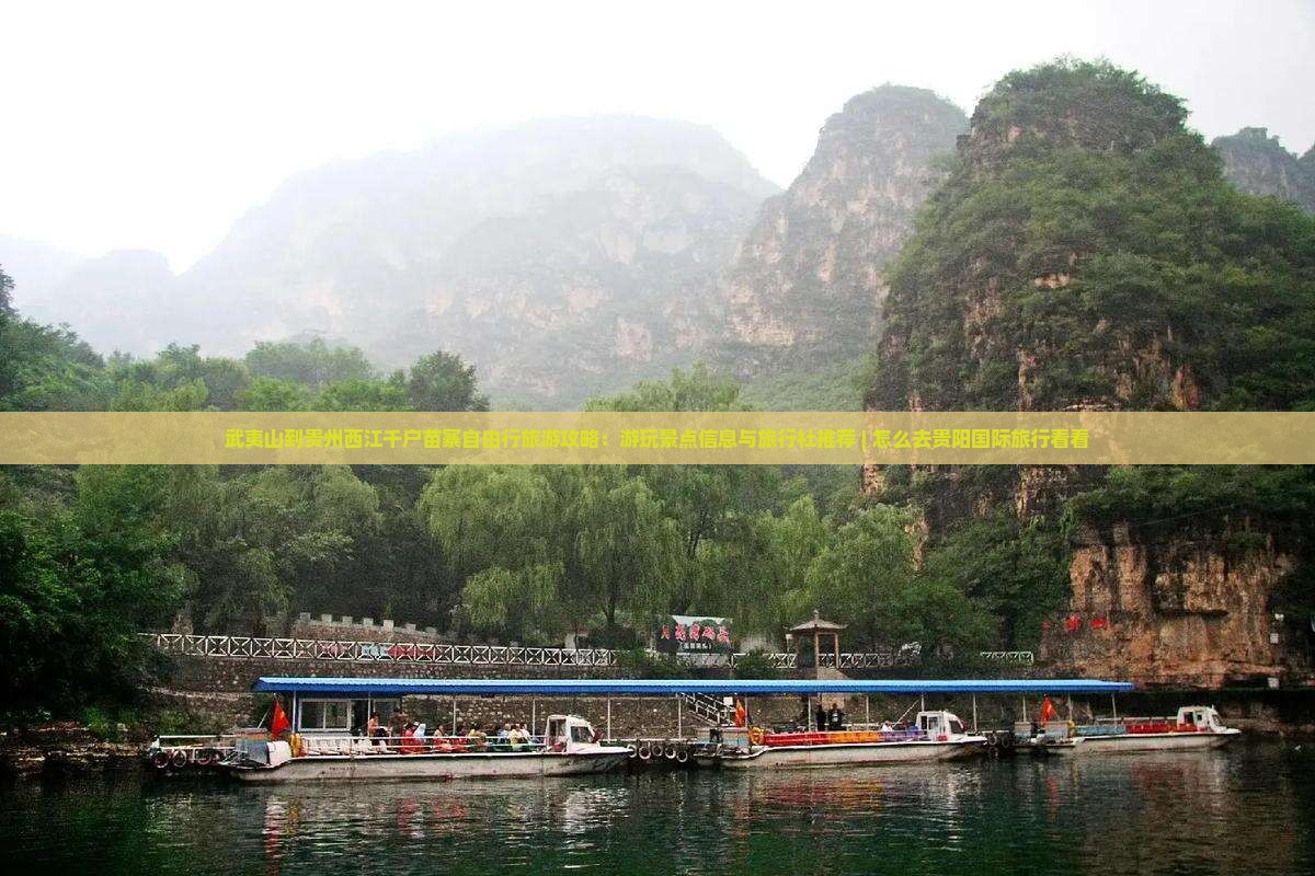 武夷山到贵州西江千户苗寨自由行旅游攻略：游玩景点信息与旅行社推荐 | 怎么去贵阳国际旅行看看