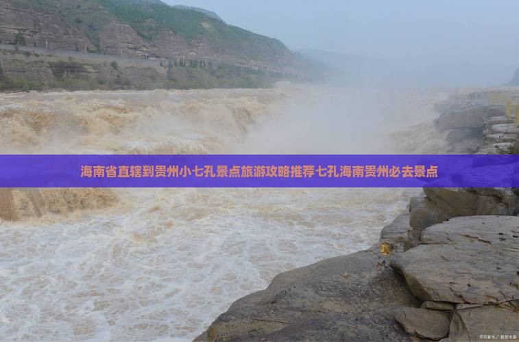 海南省直辖到贵州小七孔景点旅游攻略推荐七孔海南贵州必去景点