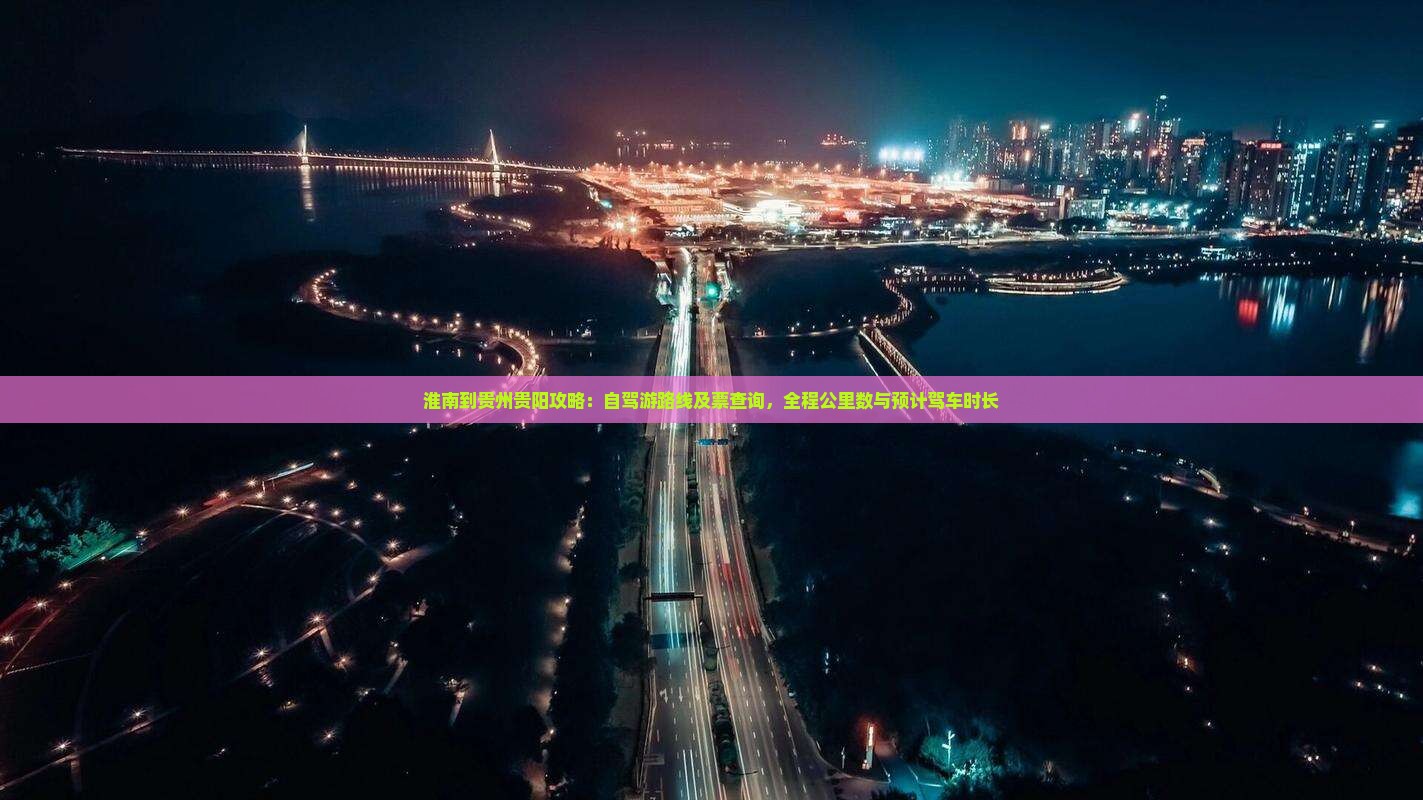 淮南到贵州贵阳攻略：自驾游路线及票查询，全程公里数与预计驾车时长
