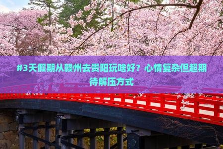 #3天假期从赣州去贵阳玩啥好?心情复杂但超期待解压方式 #3天假期从赣州去贵阳玩啥好?心情复杂但超期待解压方式