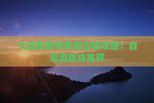 大连到贵州青岩古镇攻略