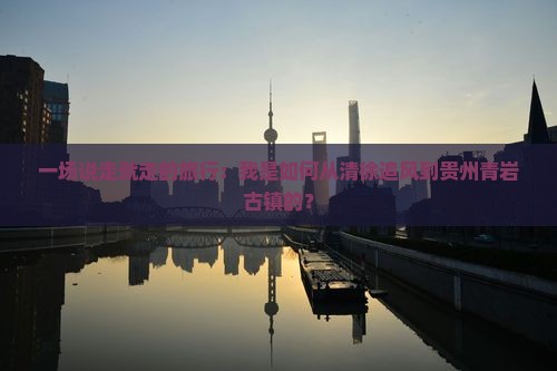 清徐到贵州青岩古镇个人游