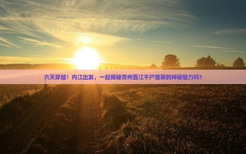 内江去贵州西江千户苗寨六日游