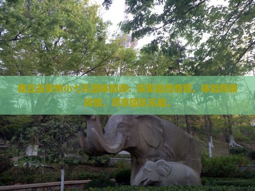 商丘去贵州小七孔团体旅游 商丘去贵州小七孔团体旅游