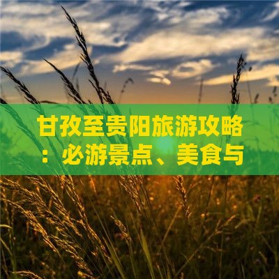 甘孜至贵阳旅游攻略：必游景点、美食与住宿