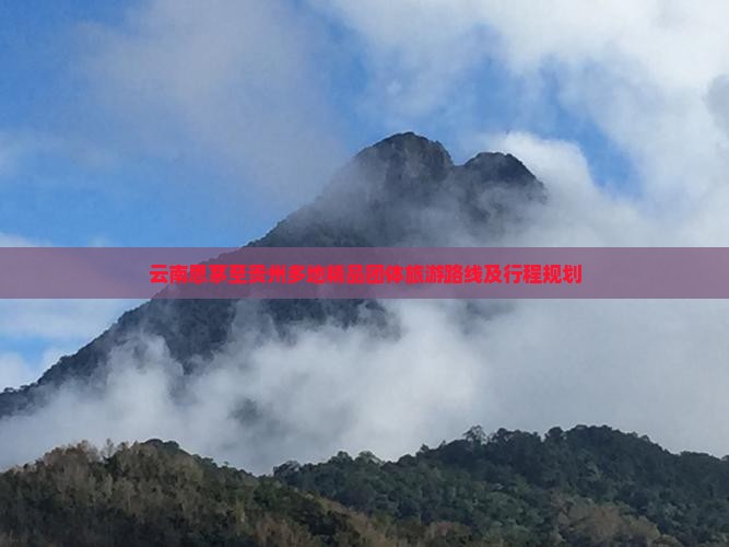 云南思茅至贵州多地精品团体旅游路线及行程规划