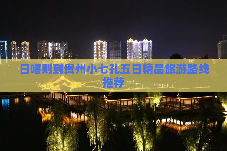 日喀则到贵州小七孔五日精品旅游路线推荐