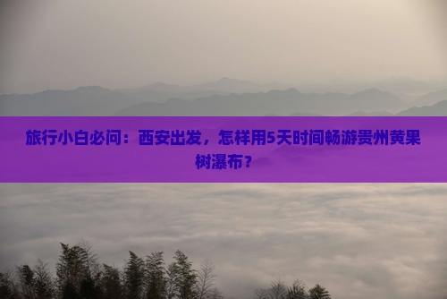 西安到贵州黄果树瀑布哪里玩