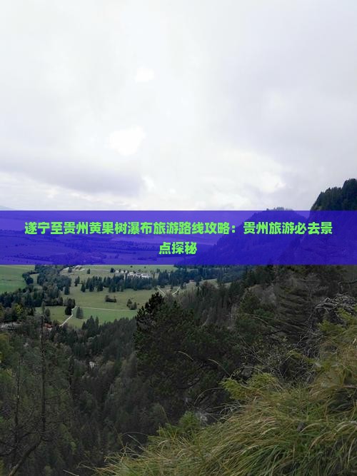 遂宁去贵州黄果树瀑布景点