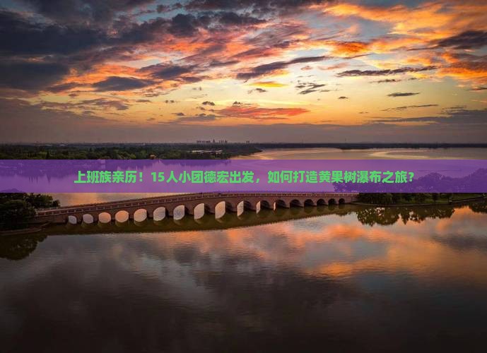 德宏到贵州黄果树瀑布大型旅游团