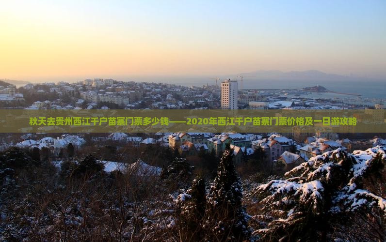 秋天去贵州西江千户苗寨门票