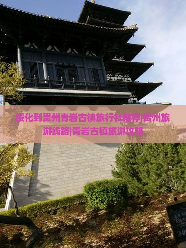 绥化到贵州青岩古镇旅行社