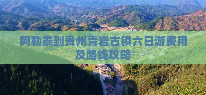 阿勒泰到贵州青岩古镇六日游