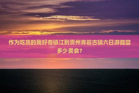 镇江到贵州青岩古镇六日游