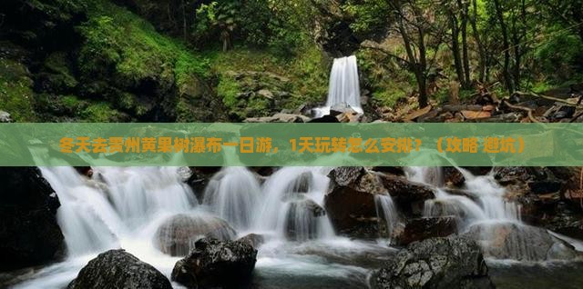 冬天去贵州黄果树瀑布一日