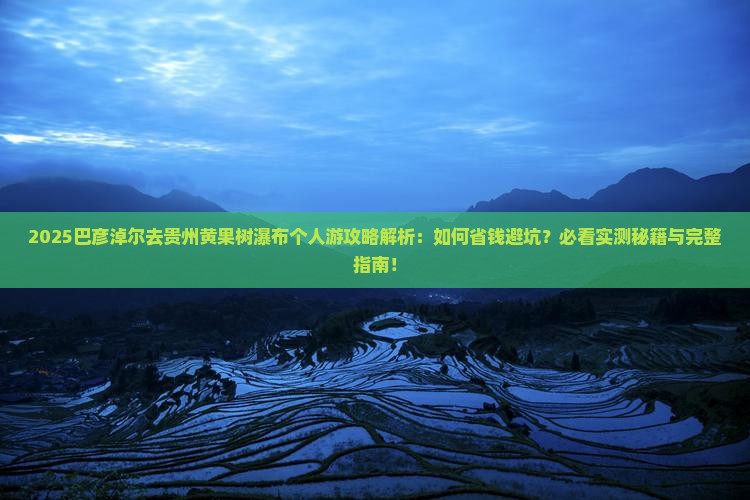 巴彦淖尔去贵州黄果树瀑布个人游