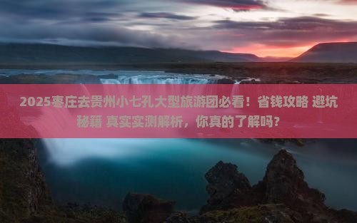 枣庄去贵州小七孔大型旅游团