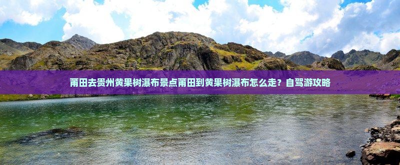 莆田去贵州黄果树瀑布景点