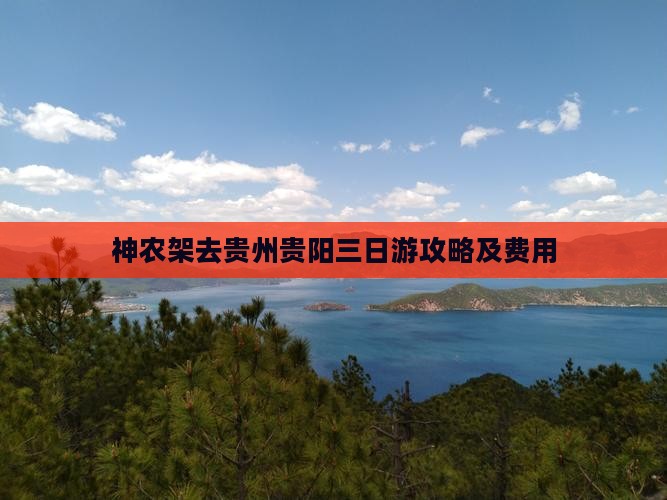 神农架去贵州贵阳三日游