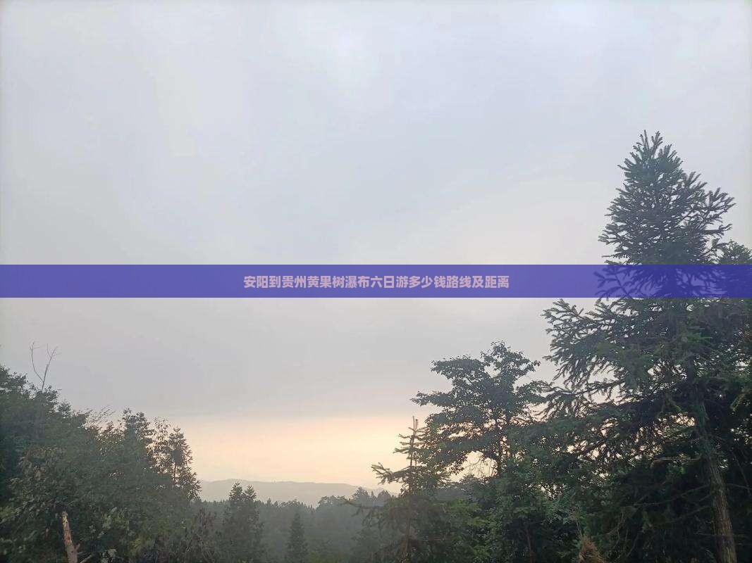 安阳到贵州黄果树瀑布六日游