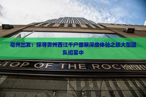 亳州出发：探寻贵州西江千户苗寨深度体验之旅大型团队招募中