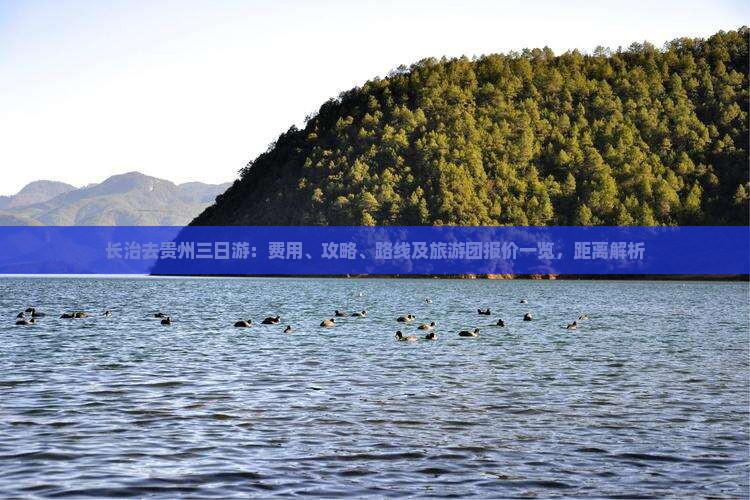 长治去贵州三日游：费用、攻略、路线及旅游团报价一览，距离解析
