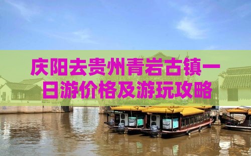 庆阳去贵州青岩古镇一日游价格及游玩攻略