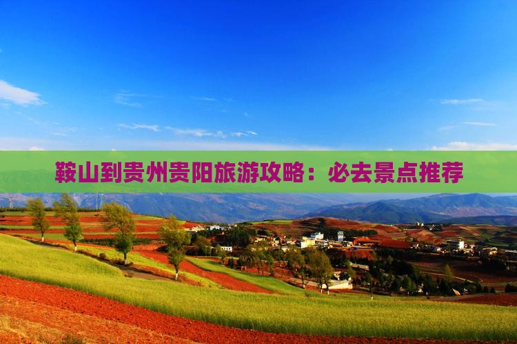 鞍山到贵州贵阳旅游攻略：必去景点推荐