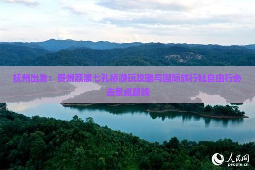 抚州出发：贵州荔波七孔桥游玩攻略与国际旅行社自由行必去景点路线