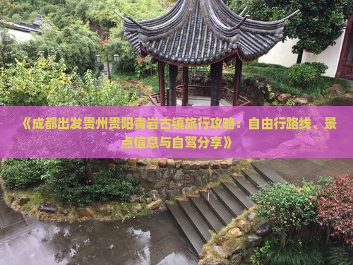 《成都出发贵州贵阳青岩古镇旅行攻略：自由行路线、景点信息与自驾分享》