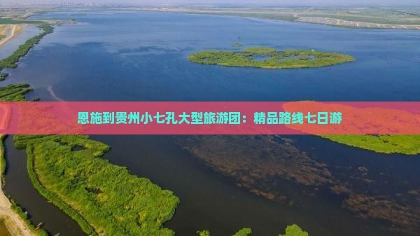 恩施到贵州小七孔大型旅游团