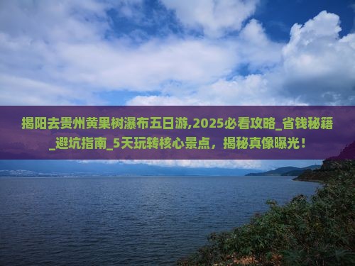 揭阳去贵州黄果树瀑布五日游