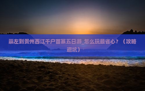 崇左到贵州西江千户苗寨五日游