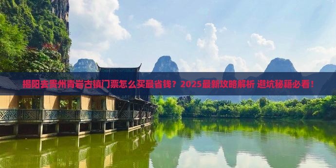揭阳去贵州青岩古镇门票 揭阳去贵州青岩古镇门票