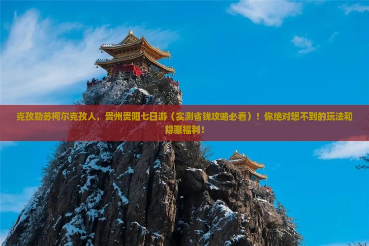克孜勒苏柯尔克孜去贵州贵阳七日游