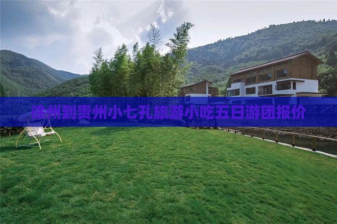 徐州到贵州小七孔旅游小吃五日游团报价