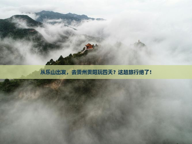 乐山去贵州贵阳四日游