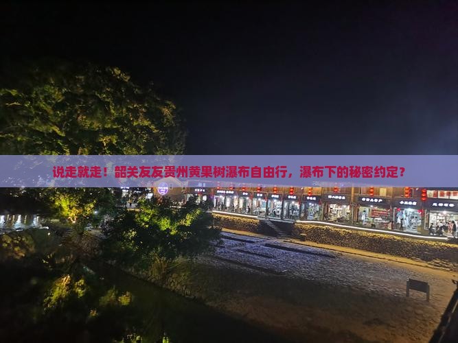 韶关去贵州黄果树瀑布自由团