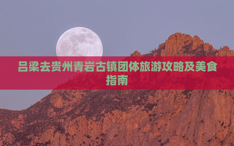 吕梁去贵州青岩古镇团体旅游