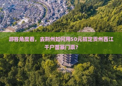 荆州去贵州西江千户苗寨门票