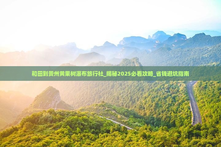 和田到贵州黄果树瀑布旅行社
