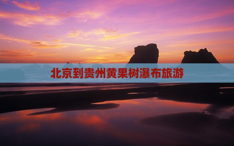 北京到贵州黄果树瀑布景点
