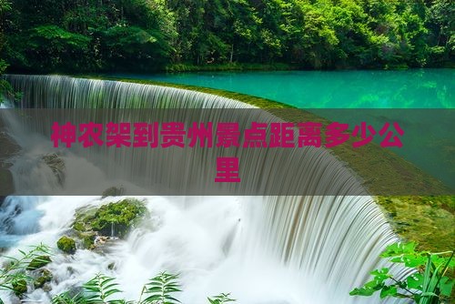 神农架到贵州景点